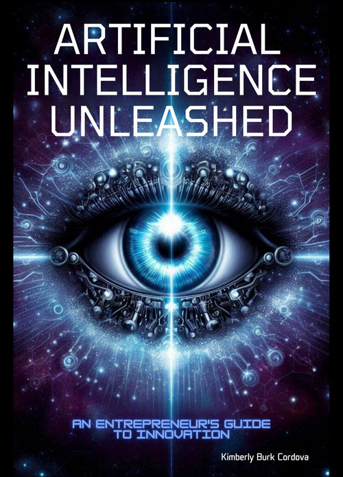 Artificial Intelligence Unleashed by Kimberly Burk Cordova, an entrepreneur's practical guide to AI for small business revenue and innovation, Empowering Small Businesses series, Thrive Collective Publishing