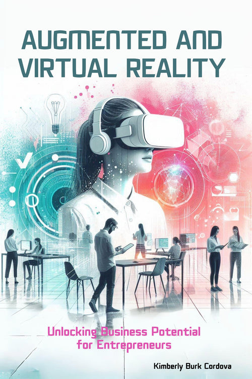 Augmented and Virtual Reality for Entrepreneurs by Kimberly Burk Cordova, a small business guide to AR and VR as a revenue line, Empowering Small Businesses series, Thrive Collective Publishing