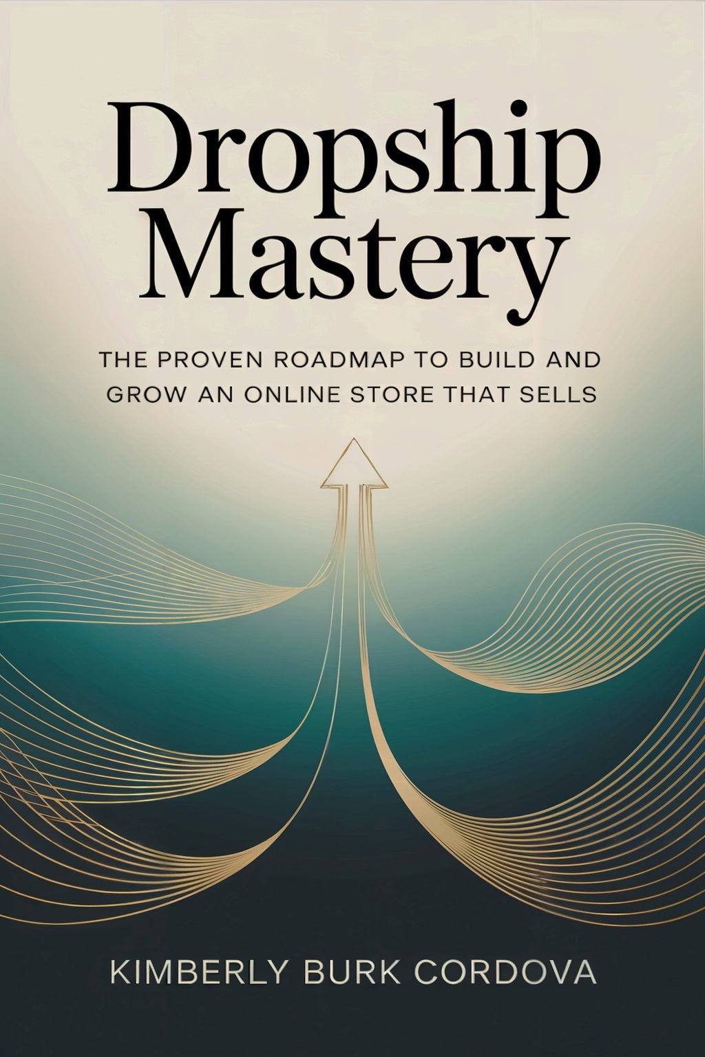 Dropship Mastery book cover by Kimberly Burk Cordova, a guide to building an online store. Features an upward arrow and gold lines on a teal gradient.