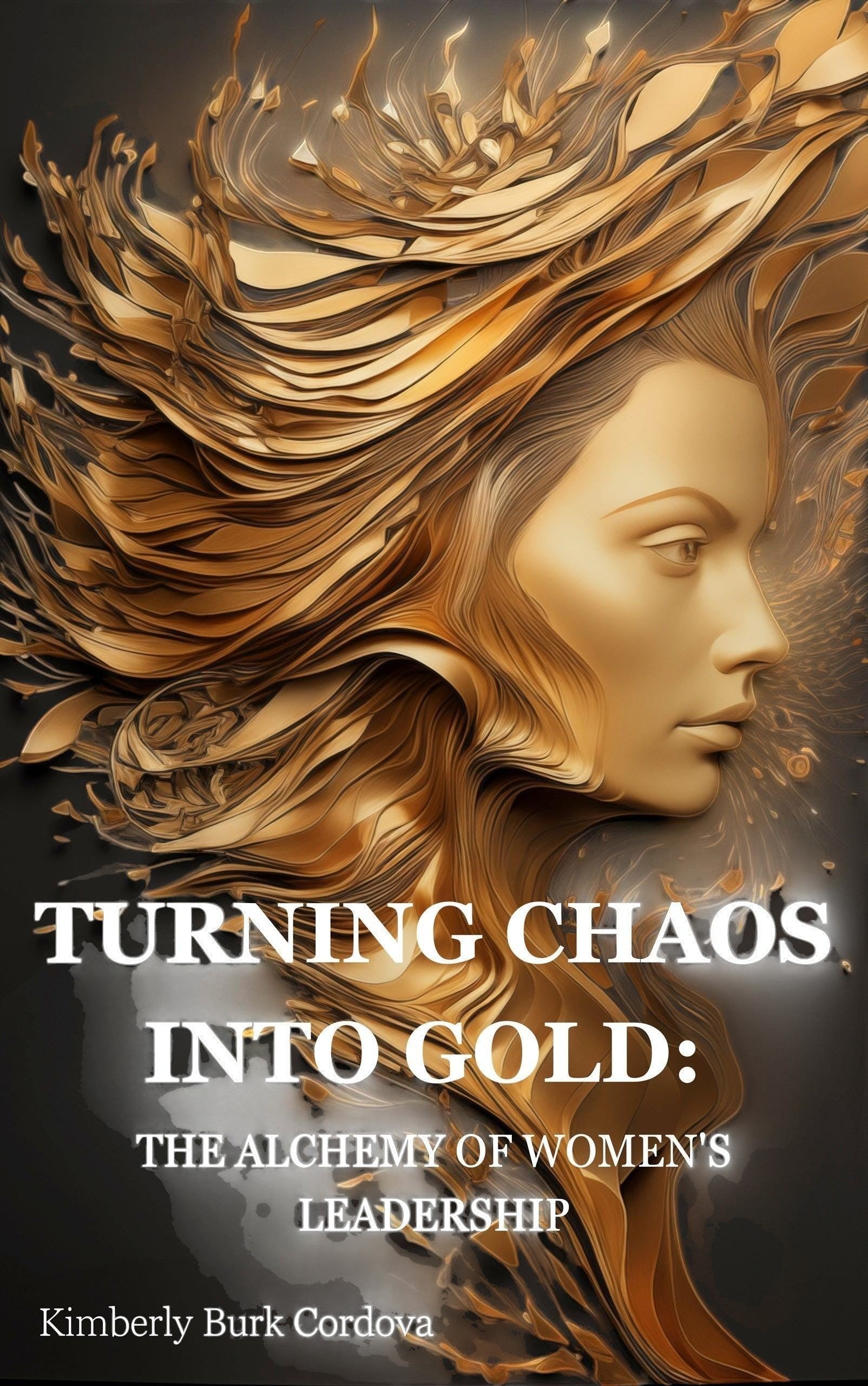 Thrive Collective Publishing book cover: "Turning Chaos into Gold: The Alchemy of Women's Leadership" by Kimberly Burk Cordova.