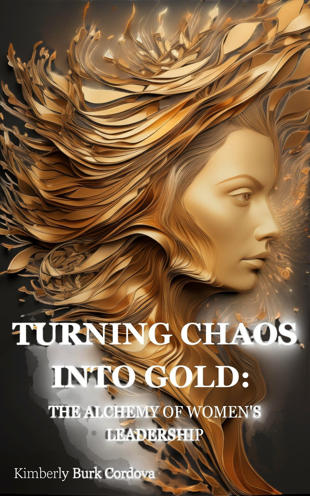 Thrive Collective Publishing book cover: Turning Chaos into Gold: The Alchemy of Women's Leadership by Kimberly Burk Cordova.